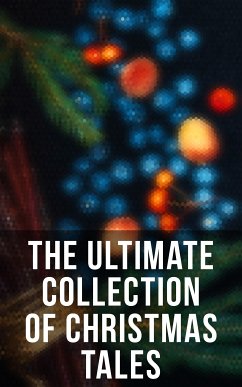 The Ultimate Collection of Christmas Tales (eBook, ePUB) - Alcott, Louisa May; Twain, Mark; Henry, O.; Andersen, Hans Christian; Stowe, Harriet Beecher; Lagerlöf, Selma; Harrison, Elizabeth; Potter, Beatrix; Coolidge, Susan; Trollope, Anthony; MacDonald, George; Grimm, Brothers; Baum, L. Frank; Dostoevsky, Fyodor; Tolstoy, Leo; Hoffmann, E. T. A.; Dickens, Charles; Montgomery, Lucy Maud; Hardy, Thomas; Wiggin, Kate Douglas; Washington, Booker T.; Chekhov, Anton; Valdés, Armando Palacio; Daudet, Alphonse; Galdós, Benito Pérez; Prévost, Marcel; Walla