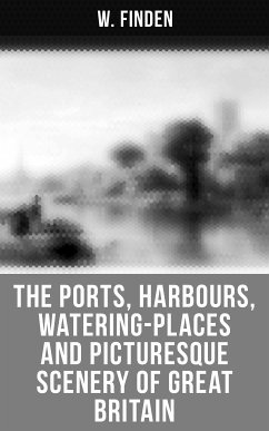 The Ports, Harbours, Watering-places and Picturesque Scenery of Great Britain (eBook, ePUB) - Finden, W.