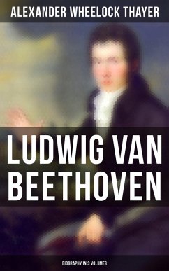 Ludwig van Beethoven (Biography in 3 Volumes) (eBook, ePUB) - Thayer, Alexander Wheelock