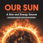 Our Sun : A Star and Energy Source   Astronomy Beginners' Guide Grade 4   Children's Astronomy & Space Books (eBook, ePUB)