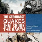 The Strongest Quakes That Shook the Earth   Earthquakes and Volcanoes Book Grade 5   Children's Earth Sciences Books (eBook, ePUB)