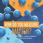 How Do You Measure Matter?   Changes in Matter & Energy Grade 4   Children's Physics Books (eBook, ePUB)