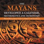 The Mayans Developed a Calendar, Mathematics and Astronomy   Mayan History Books Grade 4   Children's Ancient History (eBook, ePUB)