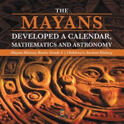 The Mayans Developed a Calendar, Mathematics and Astronomy   Mayan History Books Grade 4   Children's Ancient History (eBook, ePUB) - Baby
