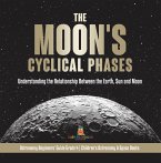 The Moon's Cyclical Phases : Understanding the Relationship Between the Earth, Sun and Moon   Astronomy Beginners' Guide Grade 4   Children's Astronomy & Space Books (eBook, ePUB)