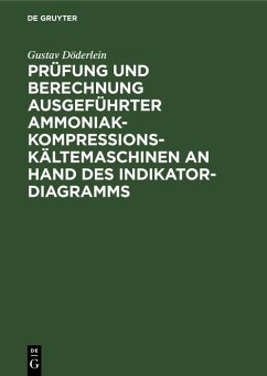 Prüfung und Berechnung ausgeführter Ammoniak-Kompressions-Kältemaschinen an Hand des Indikator-Diagramms (eBook, PDF) - Döderlein, Gustav