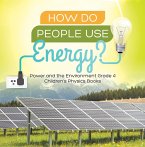 How Do People Use Energy?   Power and the Environment Grade 4   Children's Physics Books (eBook, ePUB)