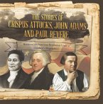 The Stories of Crispus Attucks, John Adams and Paul Revere   Heroes of the American Revolution Grade 4   Children's Biographies (eBook, ePUB)
