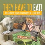 They Have to Eat! : The Different Types of Consumers in a Food Web   Science of Living Things Grade 4   Children's Science & Nature Books (eBook, ePUB)
