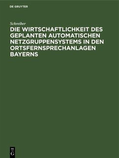 Die Wirtschaftlichkeit des geplanten automatischen Netzgruppensystems in den Ortsfernsprechanlagen Bayerns (eBook, PDF) - Schreiber Die Wirtschaftlichkeit des geplanten automatischen Netzgruppensystems in den Ortsfernsprechanlagen Bayerns (eBook, PDF) - Schreiber