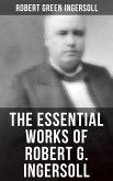 The Essential Works of Robert G. Ingersoll (eBook, ePUB)