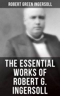 The Essential Works of Robert G. Ingersoll (eBook, ePUB) - Ingersoll, Robert Green