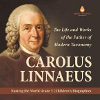 Carolus Linnaeus : The Life and Works of the Father of Modern Taxonomy   Naming the World Grade 5   Children's Biographies (eBook, ePUB)