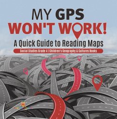 My GPS Won't Work!   A Quick Guide to Reading Maps   Social Studies Grade 4   Children's Geography & Cultures Books (eBook, ePUB) - Baby