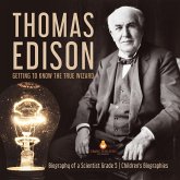 Thomas Edison : Getting to Know the True Wizard   Biography of a Scientist Grade 5   Children's Biographies (eBook, ePUB)