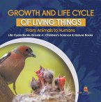 Growth and Life Cycle of Living Things : From Animals to Humans   Life Cycle Books Grade 4   Children's Science & Nature Books (eBook, ePUB)