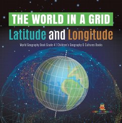 The World in a Grid : Latitude and Longitude   World Geography Book Grade 4   Children's Geography & Cultures Books (eBook, ePUB) - Baby