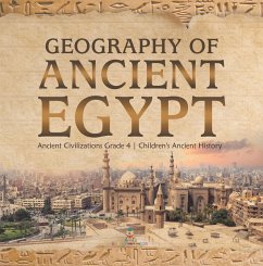 Geography of Ancient Egypt   Ancient Civilizations Grade 4   Children's Ancient History (eBook, ePUB) - Baby