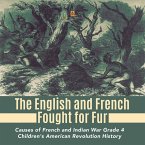 The English and French Fought for Fur   Causes of French and Indian War Grade 4   Children's American Revolution History (eBook, ePUB)