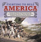 Fighting to Rule America   Causes and Results of French & Indian War   U.S. Revolutionary Period   Fourth Grade History   Children's American Revolution History (eBook, ePUB)