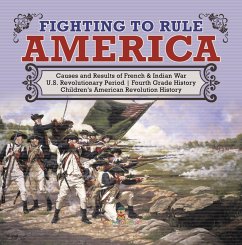 Fighting to Rule America   Causes and Results of French & Indian War   U.S. Revolutionary Period   Fourth Grade History   Children's American Revolution History (eBook, ePUB) - Baby