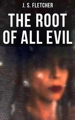 The Root of All Evil (eBook, ePUB) - Fletcher, J. S.