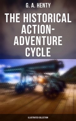 The Historical Action-Adventure Cycle (Illustrated Collection) (eBook, ePUB) - Henty, G. A.