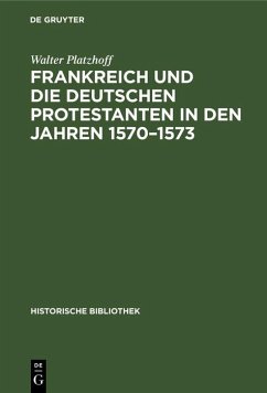 Frankreich und die deutschen Protestanten in den Jahren 1570-1573 (eBook, PDF) - Platzhoff, Walter