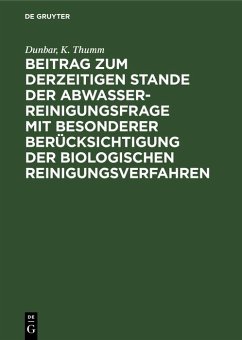 Beitrag zum derzeitigen Stande der Abwasserreinigungsfrage mit besonderer Berücksichtigung der biologischen Reinigungsverfahren (eBook, PDF) - Dunbar; Thumm, K.