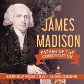 James Madison : Father of the Constitution   Biographies of Presidents Grade 4   Children's Biographies (eBook, ePUB) James Madison : Father of the Constitution   Biographies of Presidents Grade 4   Children's Biographies (eBook, ePUB)