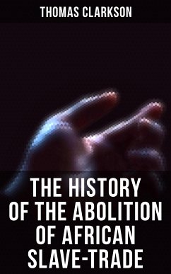 The History of the Abolition of African Slave-Trade (eBook, ePUB) - Clarkson, Thomas