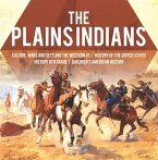 The Plains Indians   Culture, Wars and Settling the Western US   History of the United States   History 6th Grade   Children's American History (eBook, ePUB)