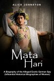 Mata Hari: A Biography of the Alleged Exotic German Spy (Influential Historical Biographies of Women) (eBook, ePUB)