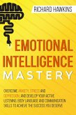 Emotional Intelligence Mastery: Overcome Anxiety, Stress and Depression, and Develop Your Active Listening, Body Language and Communication Skills to Achieve the Success You Deserve (Your Mind Secret Weapons, #15) (eBook, ePUB)