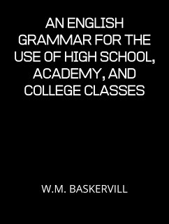 An English Grammar For The Use Of High School, Academy, And College Classes (eBook, ePUB) - BASKERVILL, W.M.