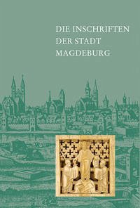 Die Inschriften der Stadt Magdeburg - Rastig, Thomas; Fuhrmann, Hans; Dietmann, Andreas; Neustadt, Cornelia