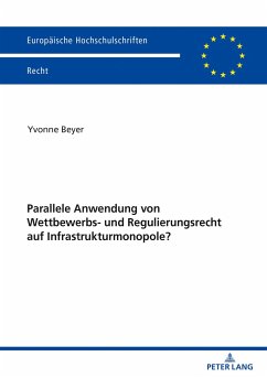 Parallele Anwendung von Wettbewerbs- und Regulierungsrecht auf Infrastrukturmonopole? - Beyer, Yvonne