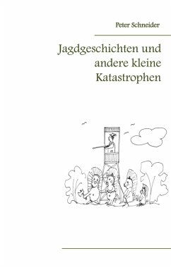 Jagdgeschichten und andere kleine Katastrophen - Schneider, Peter