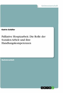Palliative Hospizarbeit. Die Rolle der Sozialen Arbeit und ihre Handlungskompetenzen - Schäfer, Katrin