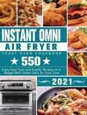 Instant Omni Air Fryer Toast Oven Cookbook 2021: 550 Enjoy Easy Tasty and Healthy Recipes on A Budget With Instant Omni Air Fryer Cook