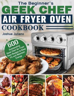 The Beginner's Geek Chef Air Fryer Oven Cookbook - Juliano, Joshua