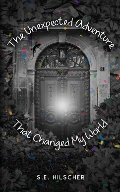 The Unexpected Adventure That Changed My World - Hilscher, S. E. The Unexpected Adventure That Changed My World - Hilscher, S. E.