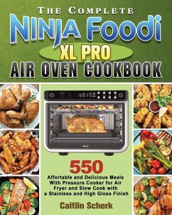 The Complete Ninja Foodi XL Pro Air Oven Cookbook - Scherk, Caitlin