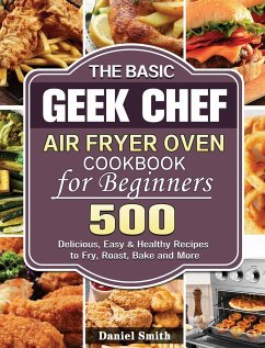 The Basic Geek Chef Air Fryer Oven Cookbook for Beginners - Smith, Daniel