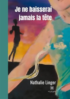 Je ne baisserai jamais la tête - Linger, Nathalie