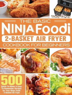 The Basic Ninja Foodi 2-Basket Air Fryer Cookbook for Beginners: 500 Quick-To-Make & Easy-To-Remember Recipes for Your Ninja Foodi 2-Basket Air Fryer - Nay, Tracy C.