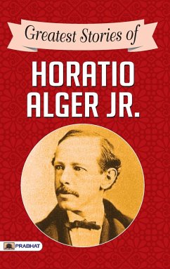 Greatest Stories of Horatio Alger Jr. - Alger Jr., Horatio