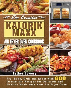 The Essential Kalorik Maxx Air Fryer Oven Cookbook - Lowery, Esther