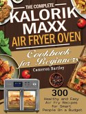 The Complete Kalorik Maxx Air Fryer Oven Cookbook for Beginners