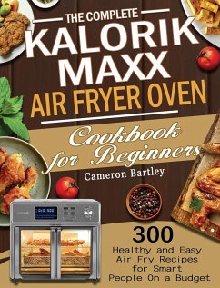 The Complete Kalorik Maxx Air Fryer Oven Cookbook for Beginners - Bartley, Cameron